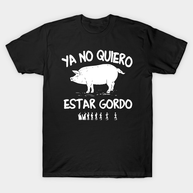 Ya No Quiero Estar Gordo - I don't want to be fat anymore T-Shirt by peskybeater